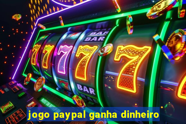 jogo paypal ganha dinheiro